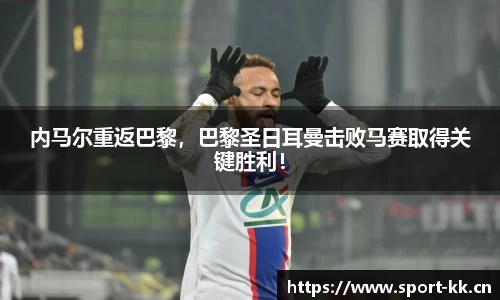 内马尔重返巴黎，巴黎圣日耳曼击败马赛取得关键胜利！