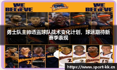 勇士队主帅透露球队战术变化计划，球迷期待新赛季表现