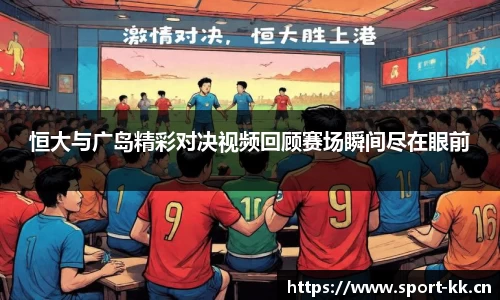 恒大与广岛精彩对决视频回顾赛场瞬间尽在眼前