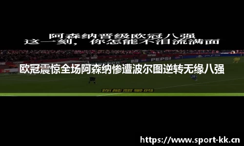 欧冠震惊全场阿森纳惨遭波尔图逆转无缘八强