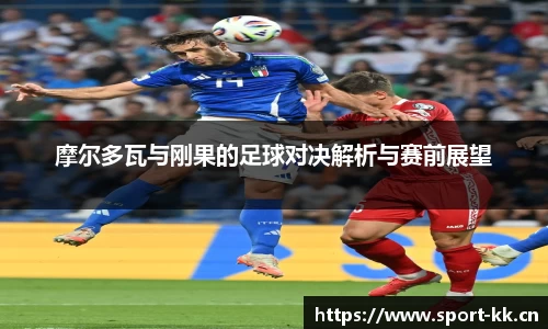 摩尔多瓦与刚果的足球对决解析与赛前展望