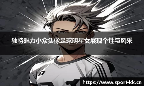 独特魅力小众头像足球明星女展现个性与风采
